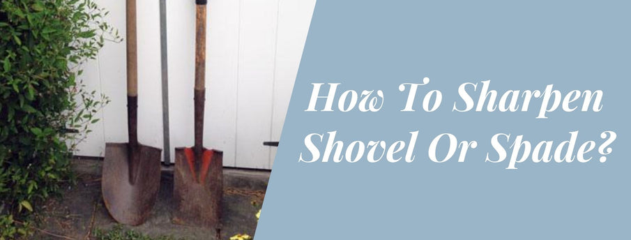 How To Sharpen Your Shovel Or Spade?