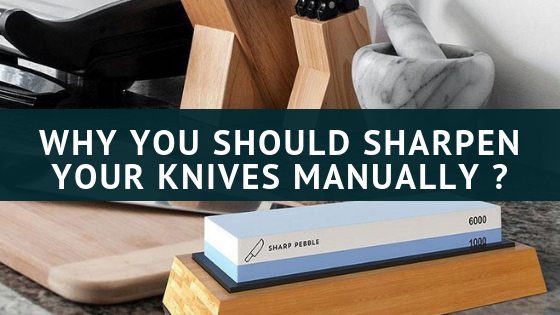Why You Should Sharpen Your Knives Manually?