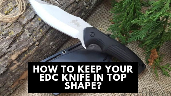 How To Keep Your EDC Knife In Top Shape?