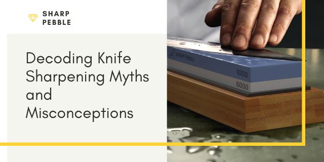 Sharp Pebble Decoding Knife Sharpening Myths and Misconceptions